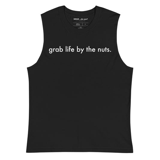 grab life by the nuts. muscle tank